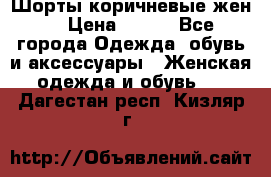 Шорты коричневые жен. › Цена ­ 150 - Все города Одежда, обувь и аксессуары » Женская одежда и обувь   . Дагестан респ.,Кизляр г.